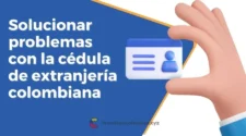 Cómo solucionar problemas con la cédula de extranjería en Colombia